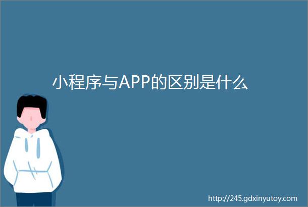 小程序与APP的区别是什么